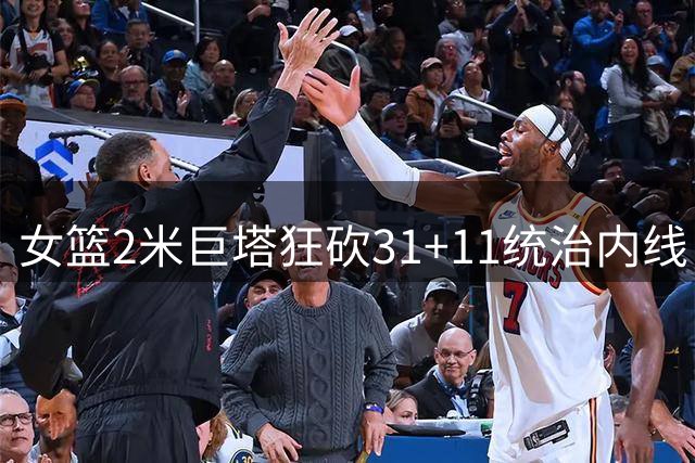 女篮2米巨塔狂砍31+11统治内线 为何始终难入国家队法眼？