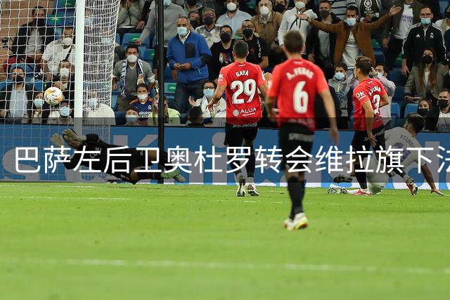 巴萨左后卫奥杜罗转会维拉旗下法乙球队在即