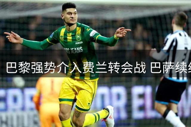 巴黎强势介入费兰转会战 巴萨续约拖延或促其离队