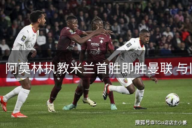 阿莫林执教米兰首胜即胜曼联 与旧主对决后幽默互动